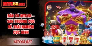 Bắn Cá MTC68 – Săn Thưởng Cực Dễ, Trải Nghiệm Cực Đỉnh