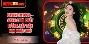 Casino MTC68 – Sảnh Chơi Chất Lượng, Hấp Dẫn Mọi Cược Thủ
