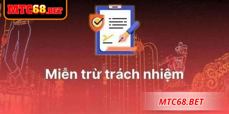 Tìm hiểu tổng quan về chính sách miễn trừ trách nhiệm tại MTC68
