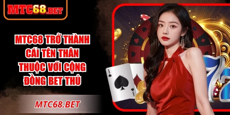 MTC68 đã trở thành cái tên thân thuộc với cộng đồng bet thủ