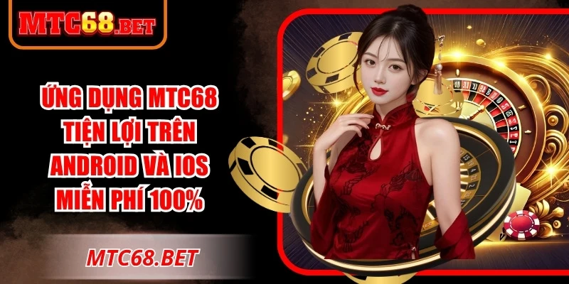 Ứng dụng MTC68 tiện lợi trên Android và IOS miễn phí 100%